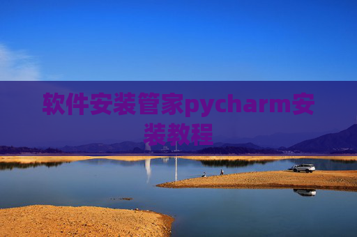 软件安装管家pycharm安装教程